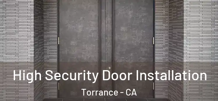 High Security Door Installation Torrance - CA